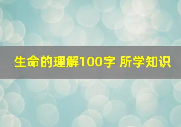 生命的理解100字 所学知识